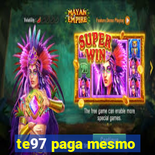 te97 paga mesmo